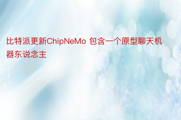 比特派更新ChipNeMo 包含一个原型聊天机器东说念主