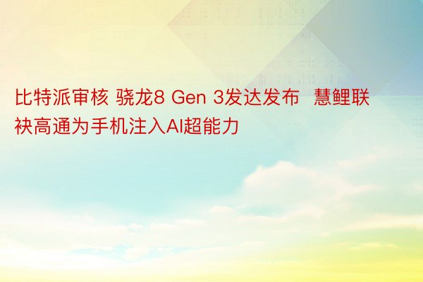 比特派审核 骁龙8 Gen 3发达发布  慧鲤联袂高通为手机注入AI超能力