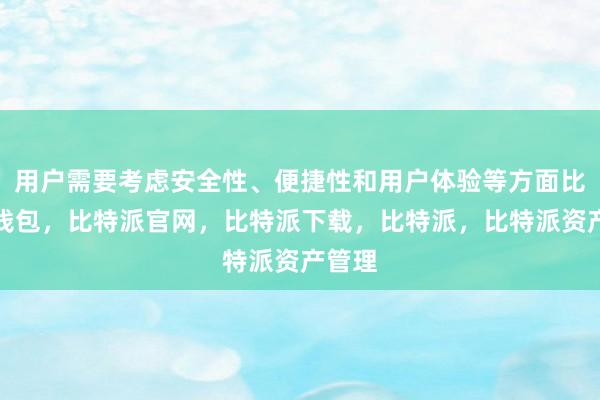 用户需要考虑安全性、便捷性和用户体验等方面比特派钱包，比特派官网，比特派下载，比特派，比特派资产管理