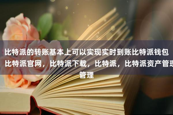 比特派的转账基本上可以实现实时到账比特派钱包，比特派官网，比特派下载，比特派，比特派资产管理