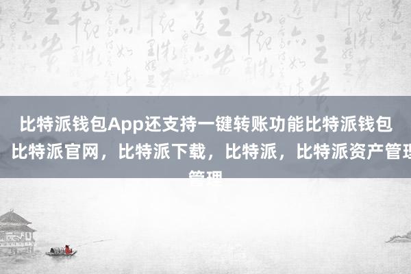 比特派钱包App还支持一键转账功能比特派钱包，比特派官网，比特派下载，比特派，比特派资产管理