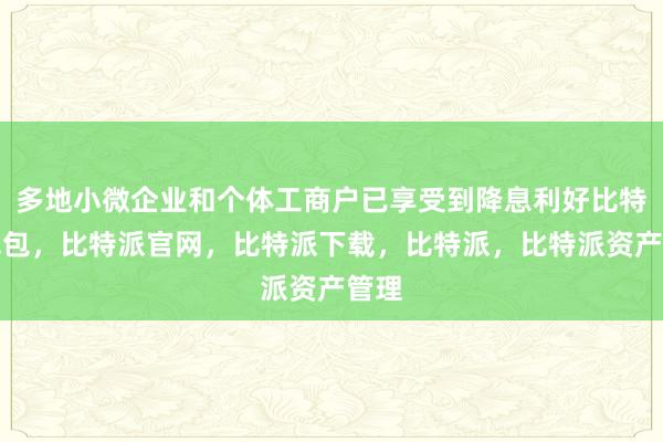 多地小微企业和个体工商户已享受到降息利好比特派钱包，比特派官网，比特派下载，比特派，比特派资产管理