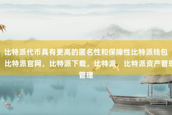 比特派代币具有更高的匿名性和保障性比特派钱包，比特派官网，比特派下载，比特派，比特派资产管理