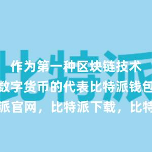 作为第一种区块链技术的应用和数字货币的代表比特派钱包，比特派官网，比特派下载，比特派，比特派资产管理