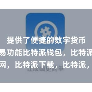 提供了便捷的数字货币管理和交易功能比特派钱包，比特派官网，比特派下载，比特派，比特派资产管理