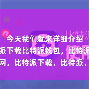 今天我们就来详细介绍一下比特派下载比特派钱包，比特派官网，比特派下载，比特派，比特派资产管理